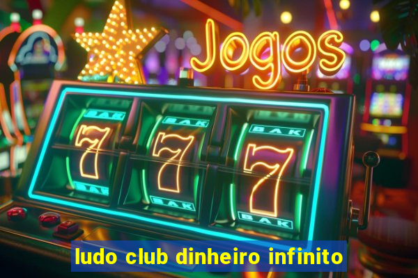 ludo club dinheiro infinito